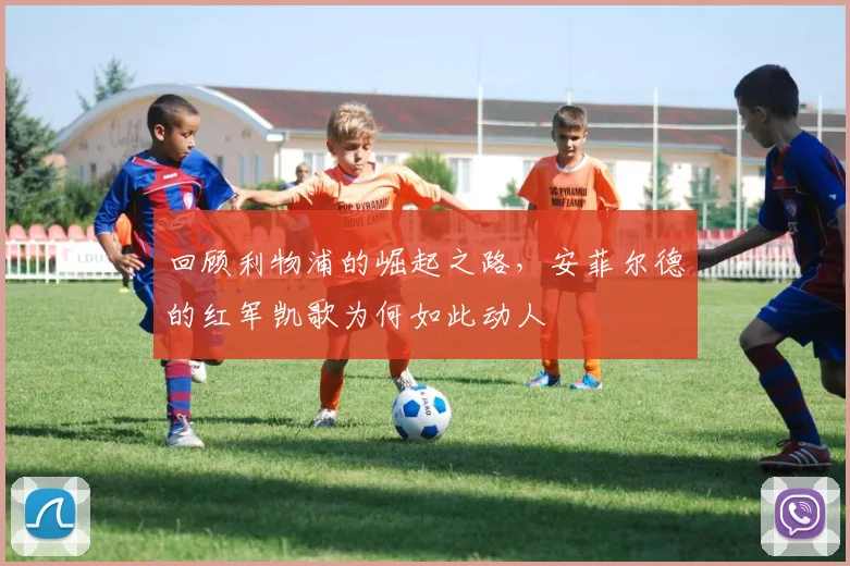 回顾利物浦的崛起之路，安菲尔德的红军凯歌为何如此动人
