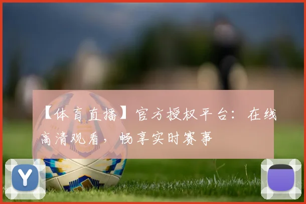 【体育直播】官方授权平台:在线高清观看,畅享实时赛事