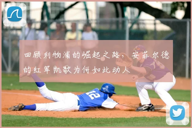 回顾利物浦的崛起之路,安菲尔德的红军凯歌为何如此动人