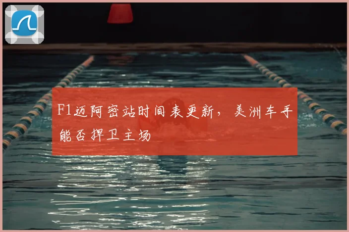 F1迈阿密站时间表更新，美洲车手能否捍卫主场