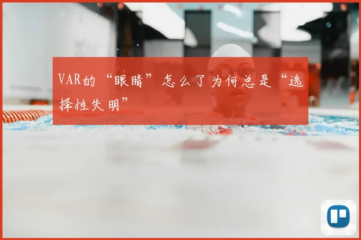 VAR的“眼睛”怎么了为何总是“选择性失明”